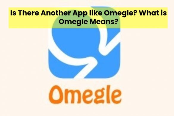 Is There Another App like Omegle? What is Omegle Means?