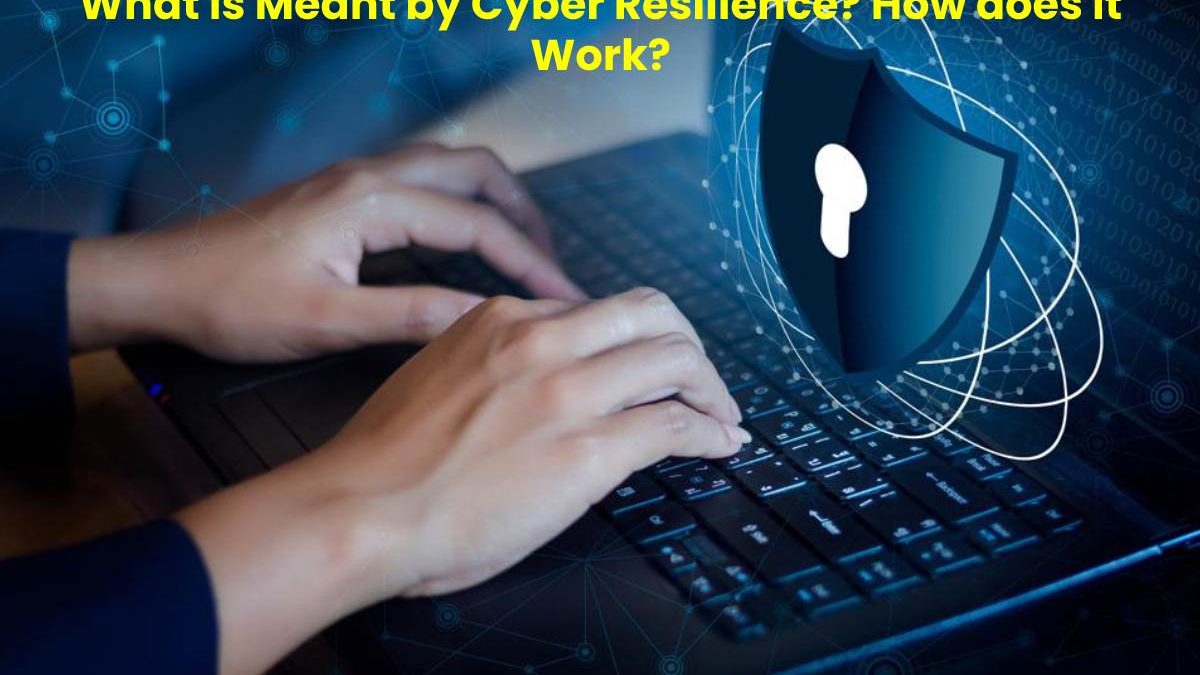 What is Meant by Cyber Resilience? How does it Work?