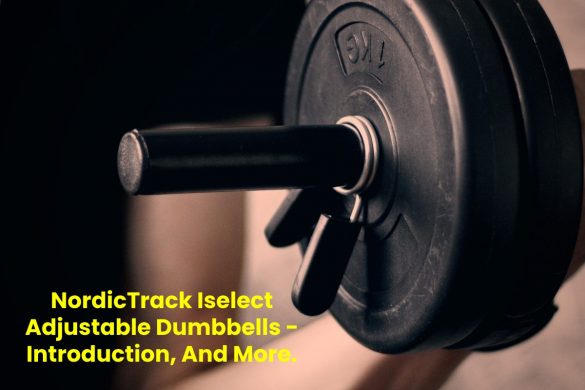NordicTrack Iselect Adjustable Dumbbells - Introduction, And More.