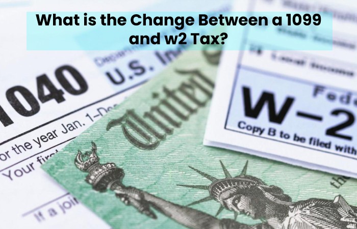 What is the Change Between a 1099 and w2 Tax?