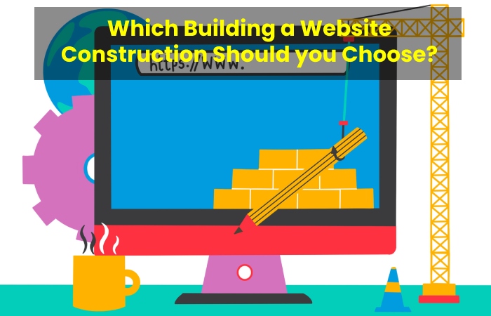 Which Building a Website Construction Should you Choose?