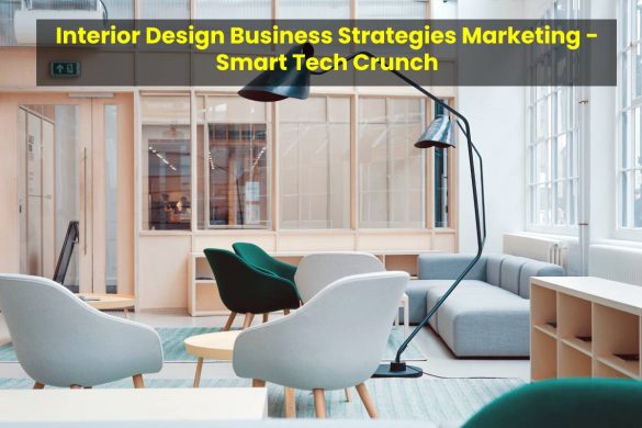 Interior Design Business Strategies Marketing - Smart Tech Crunch