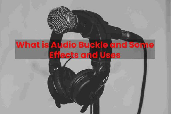 What is Audio Buckle and Some Effects and Uses