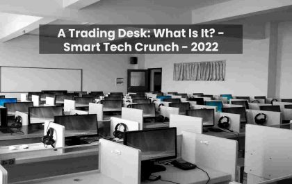 A Trading Desk: What Is It? - Smart Tech Crunch - 2022