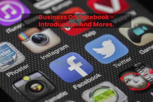 Business On Facebook - Introduction And Mores.