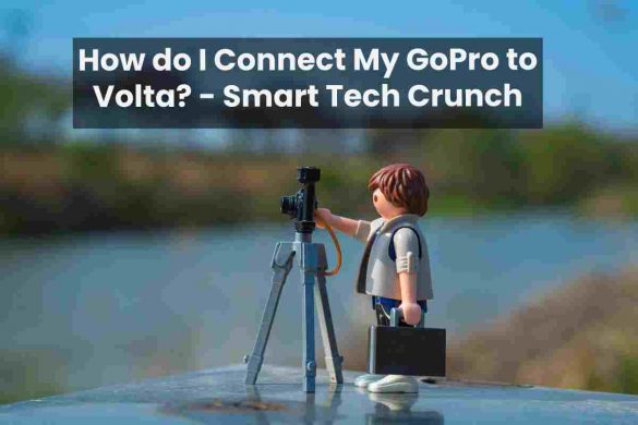 How do I Connect My GoPro to Volta? - Smart Tech Crunch