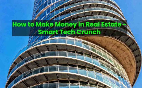 How to Make Money in Real Estate - Smart Tech Crunch