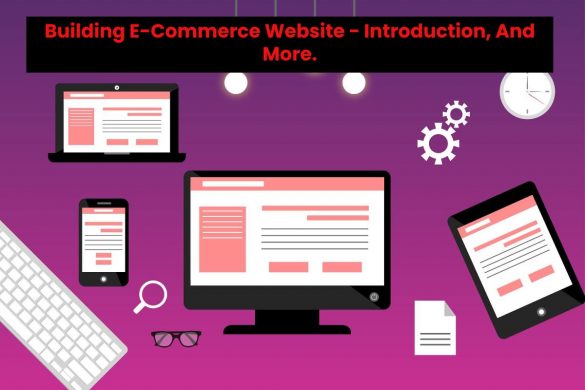 Building E-Commerce Website - Introduction, And More.