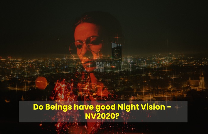 Do Beings have good Night Vision - NV2020?
