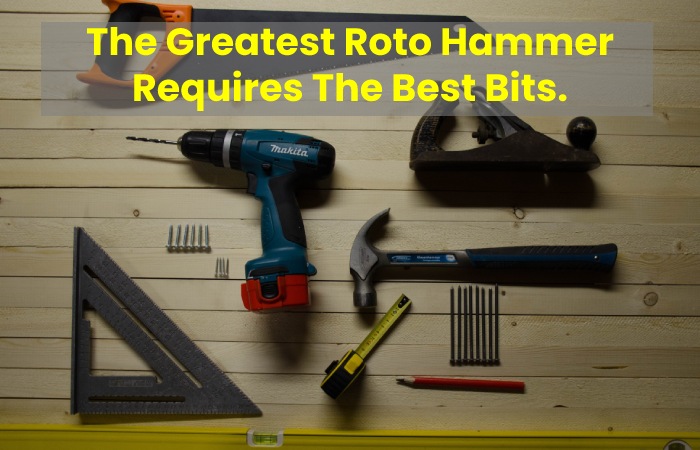 The Greatest Roto Hammer Requires The Best Bits.
