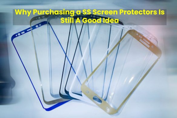 Why Purchasing a SS Screen Protectors Is Still A Good Idea