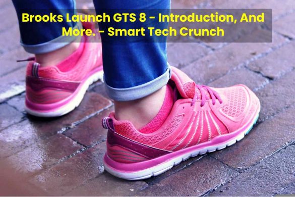 Brooks Launch GTS 8 - Introduction, And More. - Smart Tech Crunch