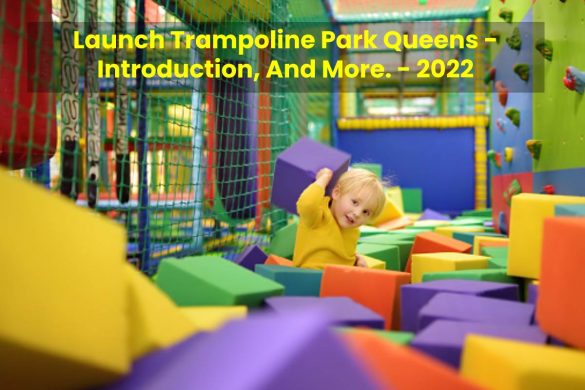 Launch Trampoline Park Queens - Introduction, And More. - 2022