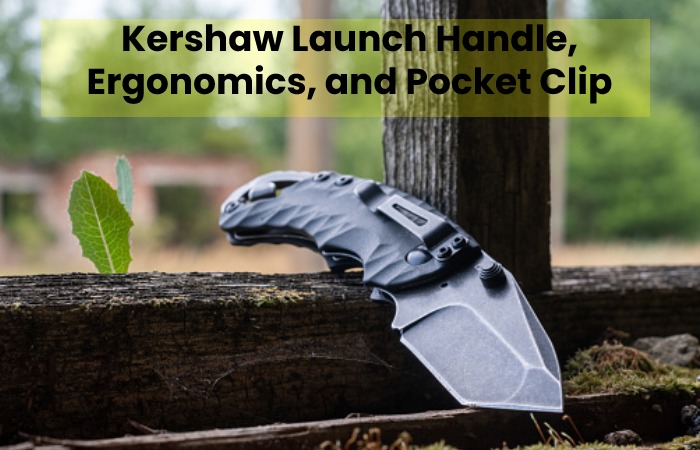Kershaw Launch Handle, Ergonomics, and Pocket Clip