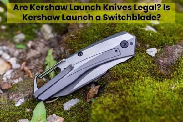 Are Kershaw Launch Knives Legal? Is Kershaw Launch a Switchblade?