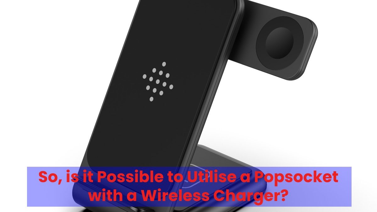 So, is it Possible to Utilise a Popsocket with a Wireless Charger?