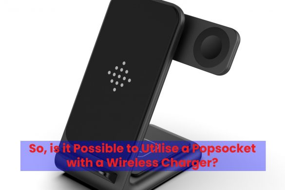 So, is it Possible to Utilise a Popsocket with a Wireless Charger?