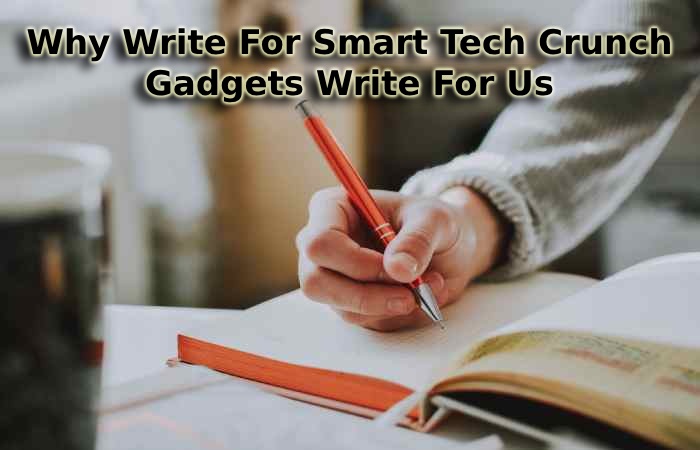 Why Write For Smart Tech Crunch - Gadgets Write For Us